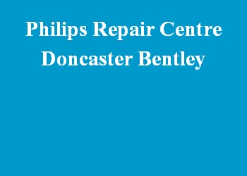 Philips Repair Centre Doncaster Bentley
