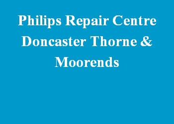 Philips Repair Centre Doncaster Thorne & Moorends