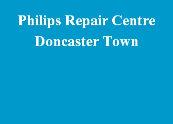 Philips Repair Centre Doncaster Town