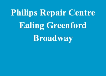 Philips Repair Centre Ealing Greenford Broadway