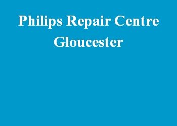 Philips Repair Centre Gloucester