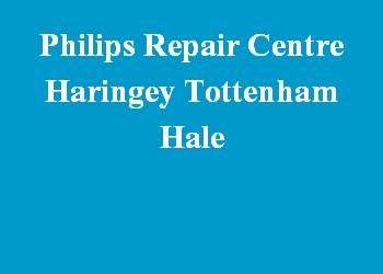 Philips Repair Centre Haringey Tottenham Hale