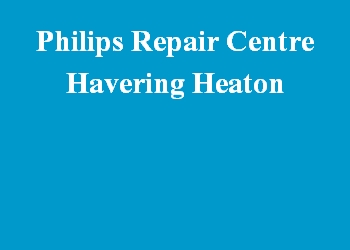 Philips Repair Centre Havering Heaton