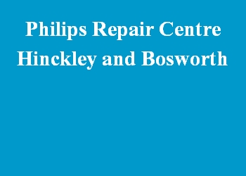 Philips Repair Centre Hinckley and Bosworth