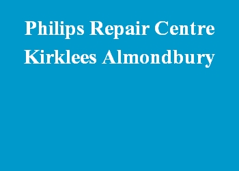 Philips Repair Centre Kirklees Almondbury