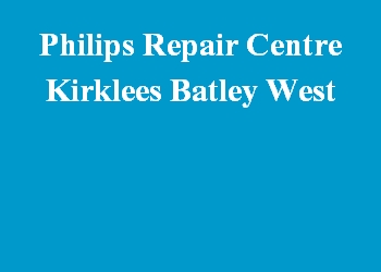 Philips Repair Centre Kirklees Batley West