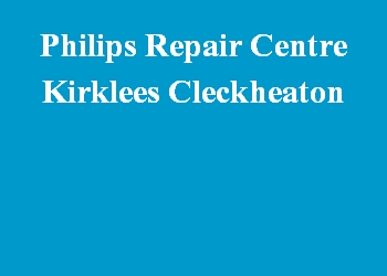 Philips Repair Centre Kirklees Cleckheaton