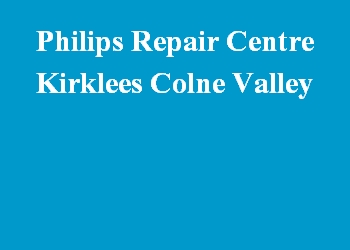 Philips Repair Centre Kirklees Colne Valley