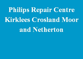 Philips Repair Centre Kirklees Crosland Moor and Netherton