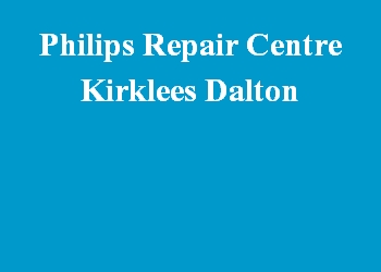 Philips Repair Centre Kirklees Dalton