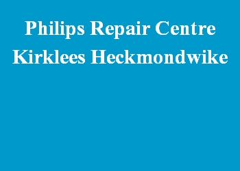 Philips Repair Centre Kirklees Heckmondwike