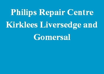 Philips Repair Centre Kirklees Liversedge and Gomersal