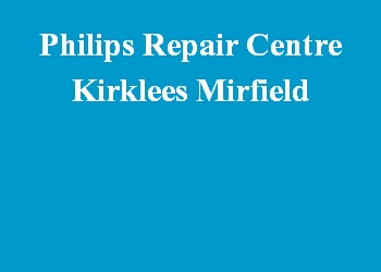 Philips Repair Centre Kirklees Mirfield