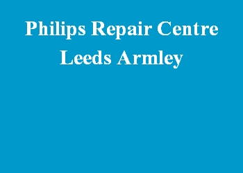 Philips Repair Centre Leeds Armley