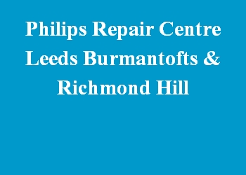 Philips Repair Centre Leeds Burmantofts & Richmond Hill
