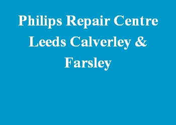 Philips Repair Centre Leeds Calverley & Farsley
