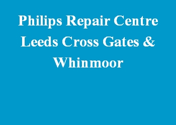 Philips Repair Centre Leeds Cross Gates & Whinmoor