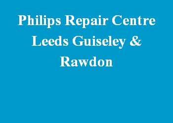 Philips Repair Centre Leeds Guiseley & Rawdon