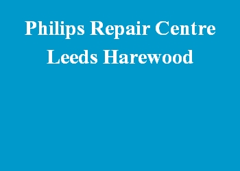 Philips Repair Centre Leeds Harewood