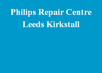 Philips Repair Centre Leeds Kirkstall