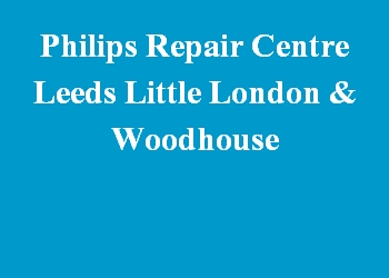 Philips Repair Centre Leeds Little London & Woodhouse