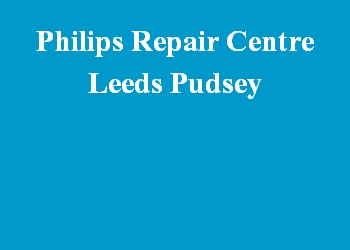 Philips Repair Centre Leeds Pudsey