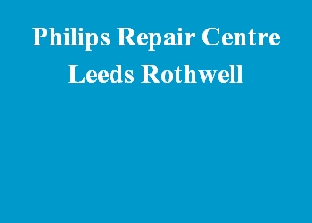 Philips Repair Centre Leeds Rothwell