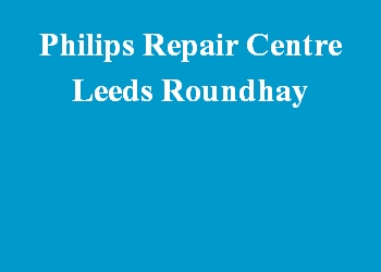 Philips Repair Centre Leeds Roundhay