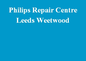 Philips Repair Centre Leeds Weetwood