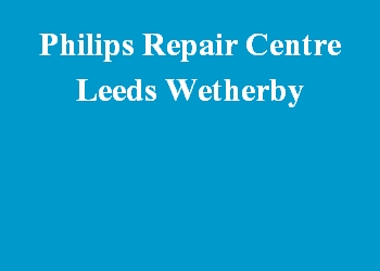Philips Repair Centre Leeds Wetherby