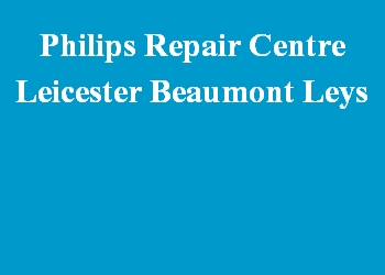Philips Repair Centre Leicester Beaumont Leys