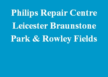 Philips Repair Centre Leicester Braunstone Park & Rowley Fields