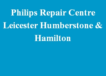 Philips Repair Centre Leicester Humberstone & Hamilton
