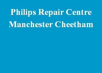 Philips Repair Centre Manchester Cheetham