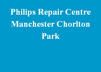 Philips Repair Centre Manchester Chorlton Park