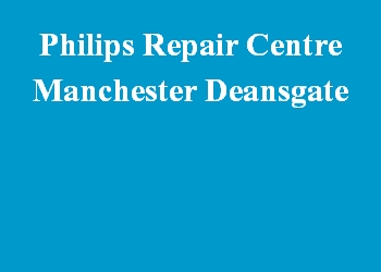 Philips Repair Centre Manchester Deansgate
