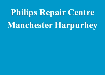 Philips Repair Centre Manchester Harpurhey