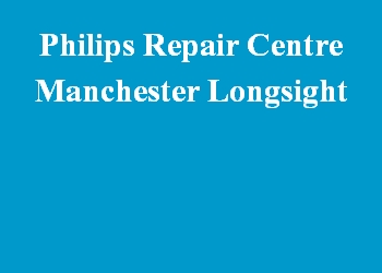 Philips Repair Centre Manchester Longsight