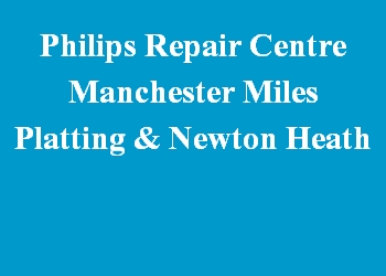 Philips Repair Centre Manchester Miles Platting & Newton Heath