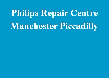 Philips Repair Centre Manchester Piccadilly