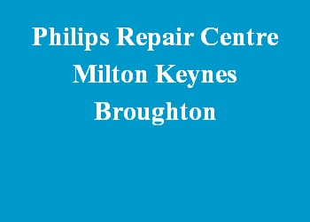 Philips Repair Centre Milton Keynes Broughton