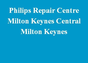 Philips Repair Centre Milton Keynes Central Milton Keynes