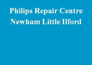 Philips Repair Centre Newham Little Ilford