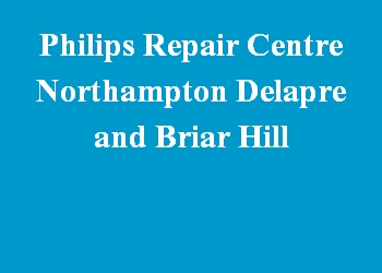Philips Repair Centre Northampton Delapre and Briar Hill
