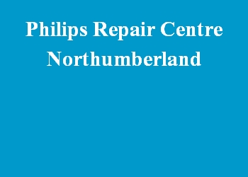 Philips Repair Centre Northumberland
