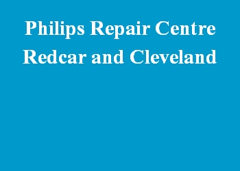 Philips Repair Centre Redcar and Cleveland