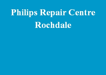 Philips Repair Centre Rochdale