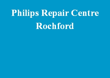 Philips Repair Centre Rochford