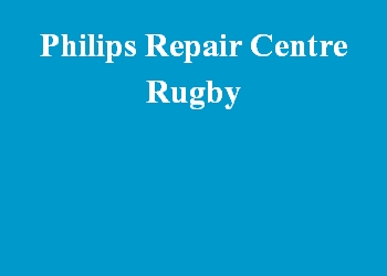Philips Repair Centre Rugby