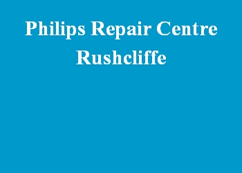 Philips Repair Centre Rushcliffe
